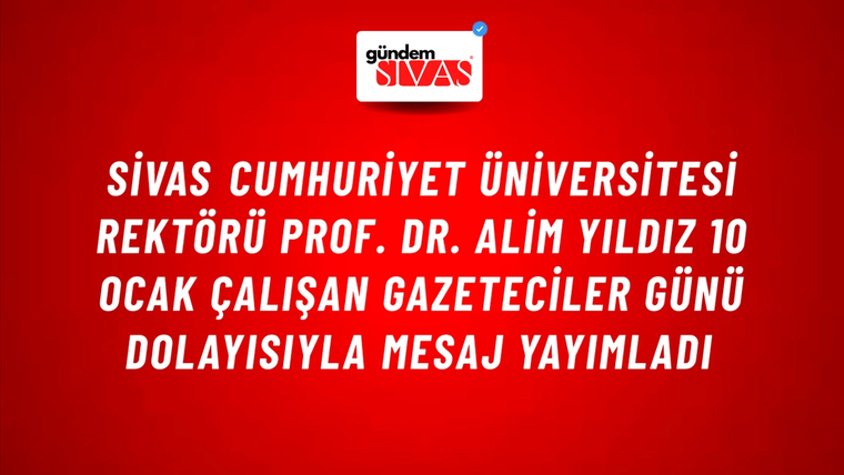 Sivas Cumhuriyet Üniversitesi Rektörü Prof. Dr. Alim Yıldız 10 Ocak Çalışan Gazeteciler Günü Dolayısıyla Mesaj Yayımladı