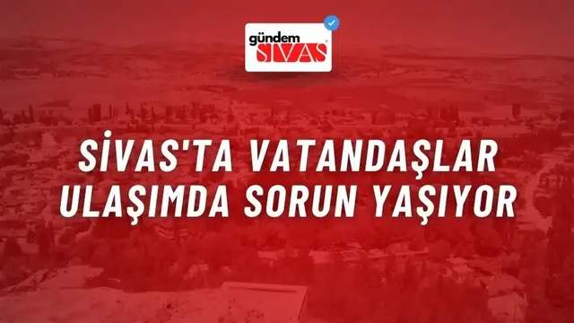 Sivas'ta Vatandaşlar Ulaşımda Sorun Yaşıyor