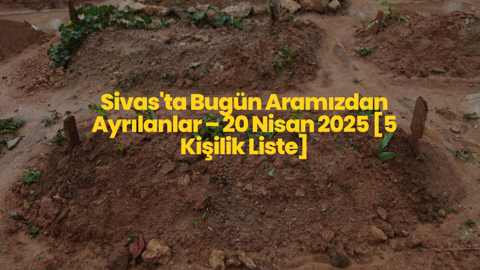 Sivas'ta Bugün Aramızdan Ayrılanlar – 20 Nisan 2025 [5 Kişilik Liste]
