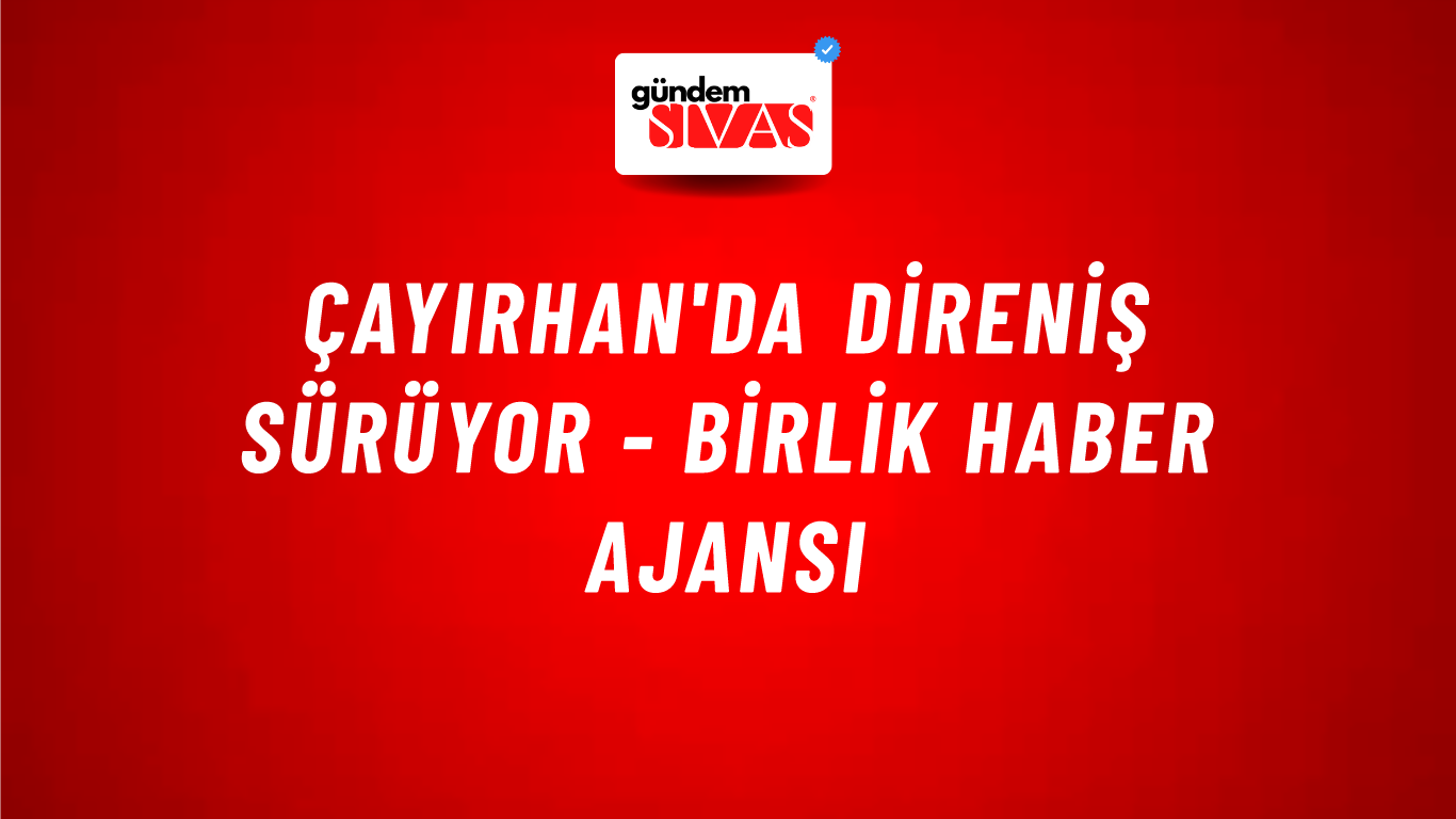 Çayırhan'da direniş sürüyor - Birlik Haber Ajansı
