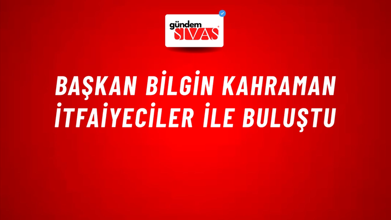 Başkan Bilgin Kahraman İtfaiyeciler İle Buluştu