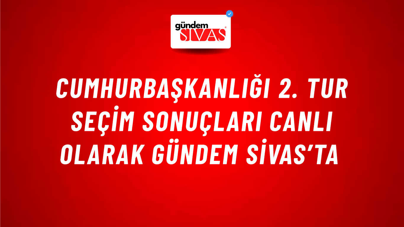 Cumhurbaşkanlığı 2. Tur Seçim Sonuçları Canlı Olarak Gündem Sivas’ta