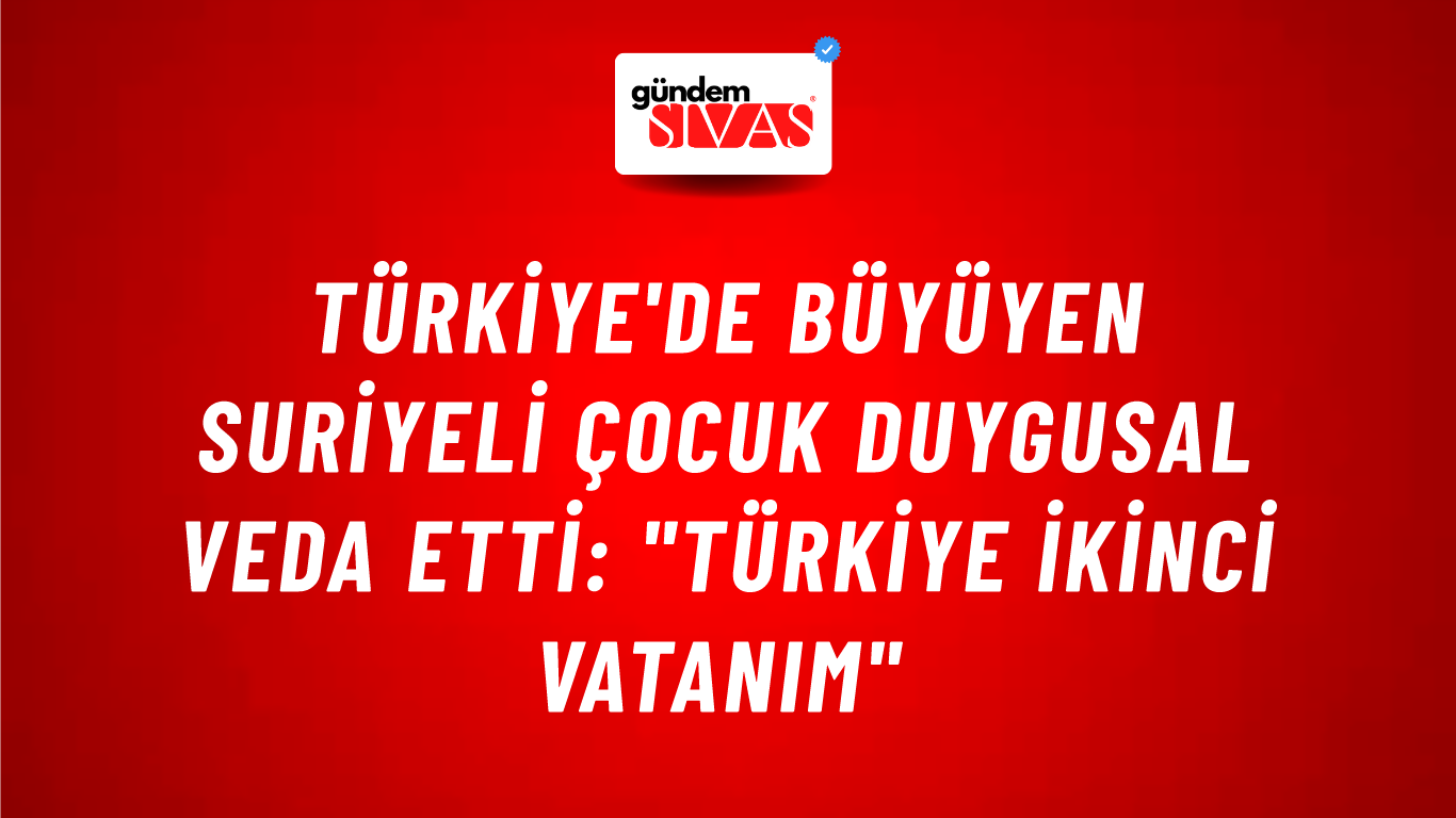 Türkiye'de Büyüyen Suriyeli Çocuk Duygusal Veda Etti: "Türkiye İkinci Vatanım"