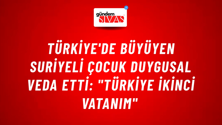 Türkiye'de Büyüyen Suriyeli Çocuk Duygusal Veda Etti: "Türkiye İkinci Vatanım"