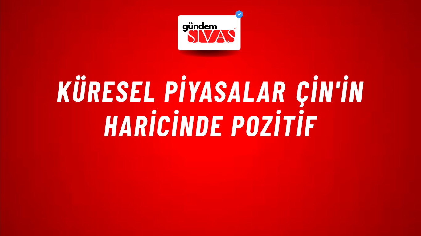 Küresel piyasalar Çin'in haricinde pozitif