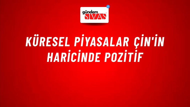 Küresel piyasalar Çin'in haricinde pozitif
