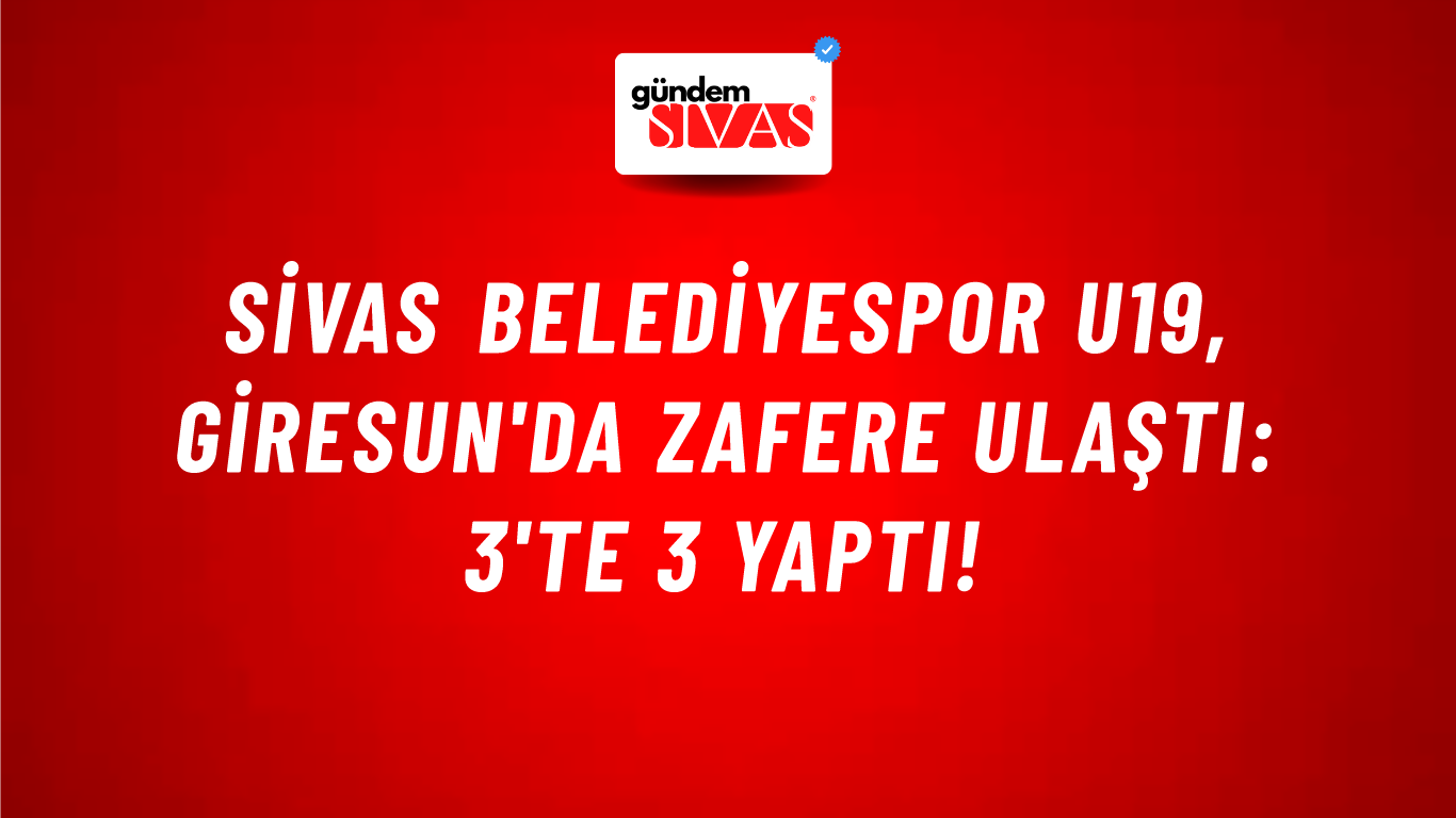 Sivas Belediyespor U19, Giresun'da Zafere Ulaştı: 3'te 3 Yaptı!