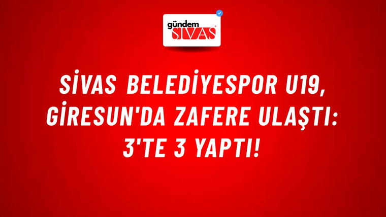 Sivas Belediyespor U19, Giresun'da Zafere Ulaştı: 3'te 3 Yaptı!