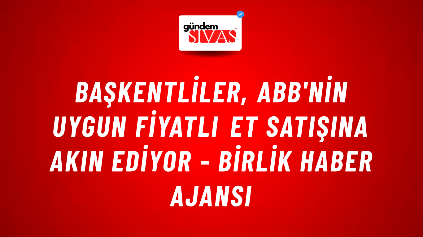 Başkentliler, ABB'nin uygun fiyatlı et satışına akın ediyor - Birlik Haber Ajansı