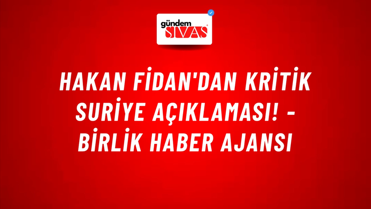 Hakan Fidan'dan kritik Suriye açıklaması! - Birlik Haber Ajansı