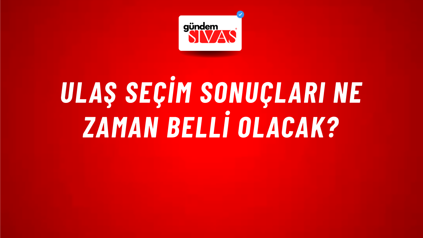 Ulaş Seçim Sonuçları Ne Zaman Belli Olacak?