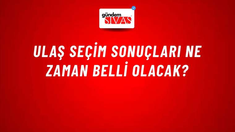 Ulaş Seçim Sonuçları Ne Zaman Belli Olacak?
