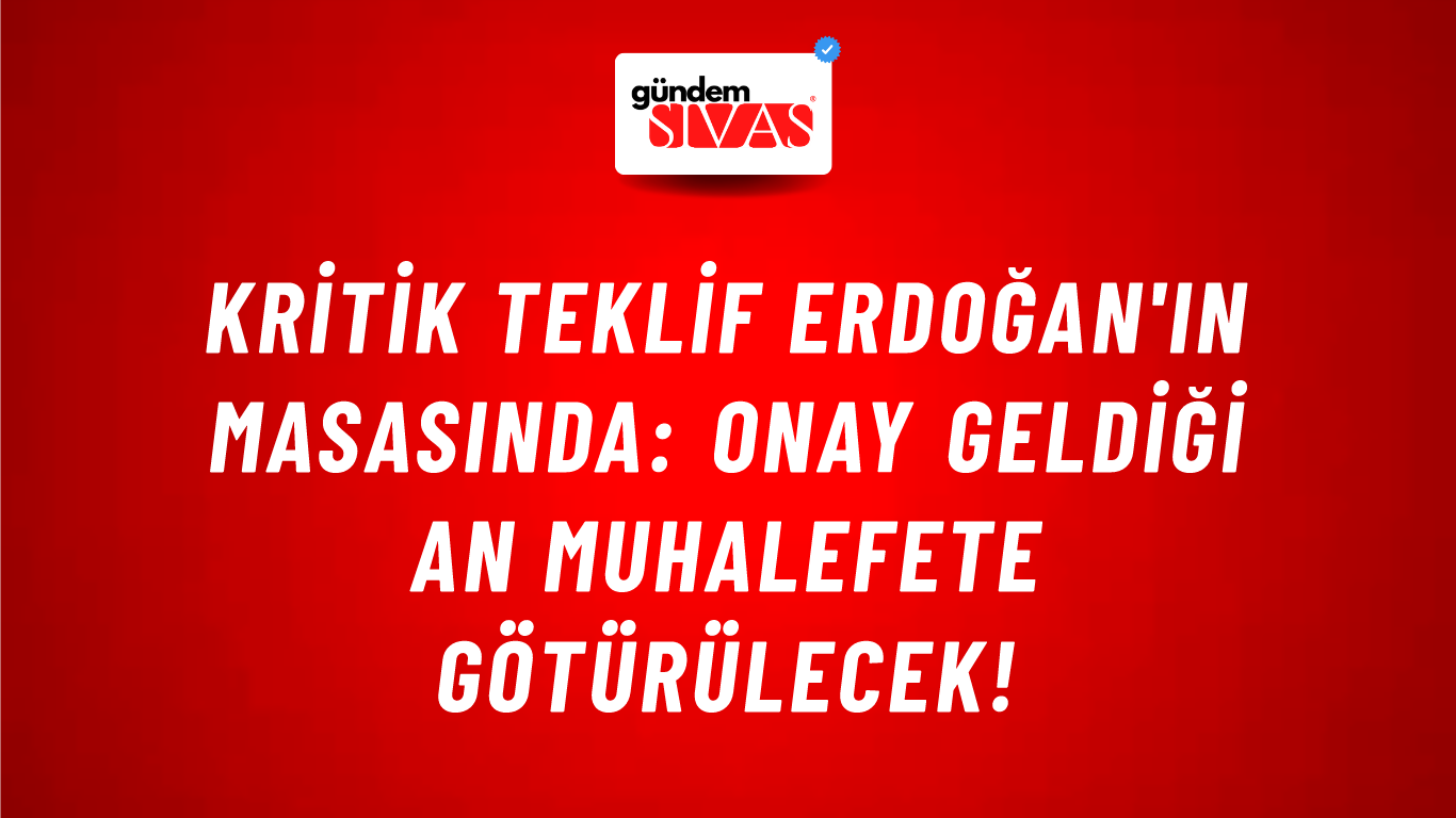 Kritik teklif Erdoğan'ın masasında: Onay geldiği an muhalefete götürülecek!