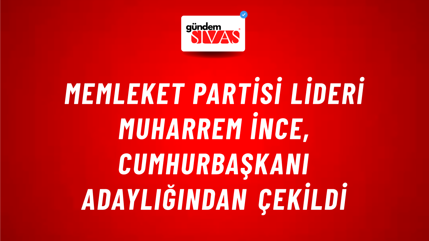 Memleket Partisi Lideri Muharrem İnce, Cumhurbaşkanı Adaylığından Çekildi
