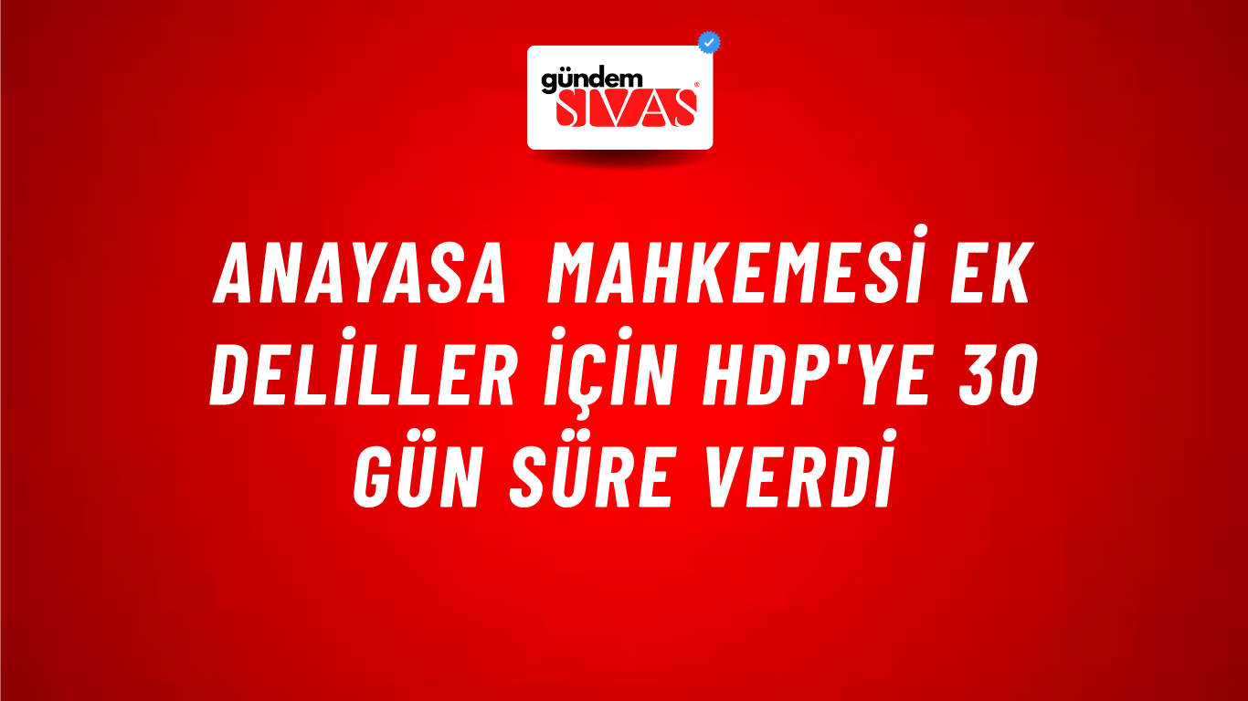 Anayasa Mahkemesi ek deliller için HDP'ye 30 gün süre verdi