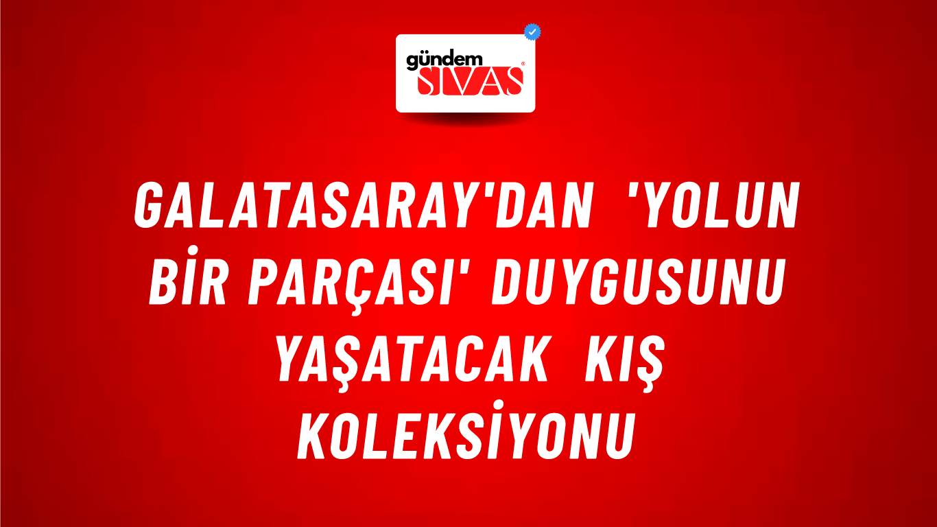 Galatasaray'dan 'Yolun Bir Parçası' Duygusunu Yaşatacak Kış Koleksiyonu