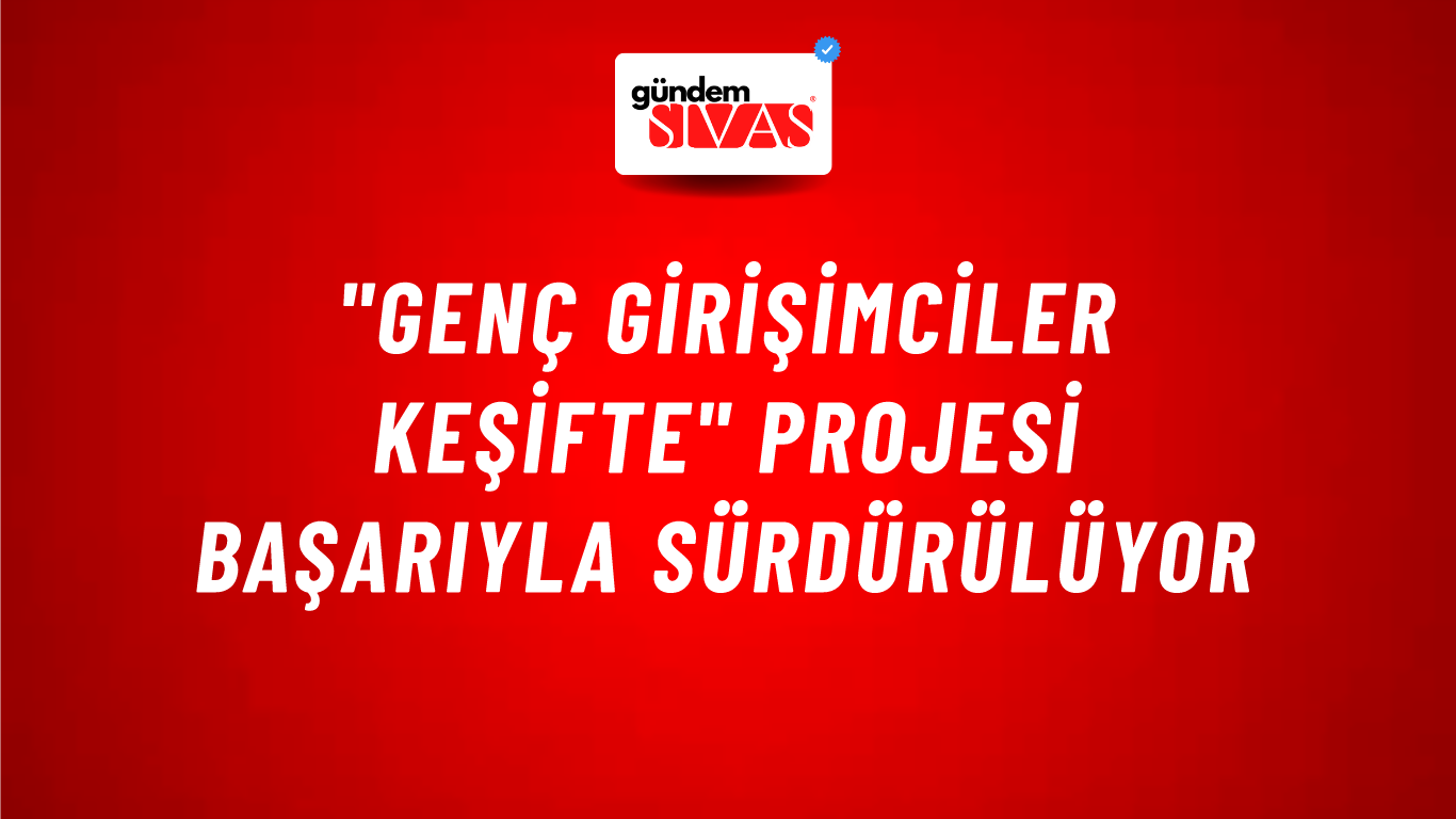 "Genç Girişimciler Keşifte" Projesi Başarıyla Sürdürülüyor