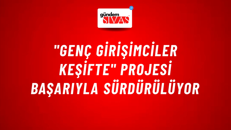 "Genç Girişimciler Keşifte" Projesi Başarıyla Sürdürülüyor