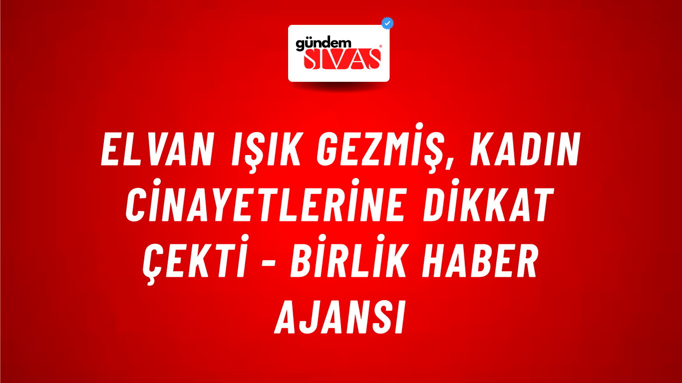 Elvan Işık Gezmiş, kadın cinayetlerine dikkat çekti - Birlik Haber Ajansı