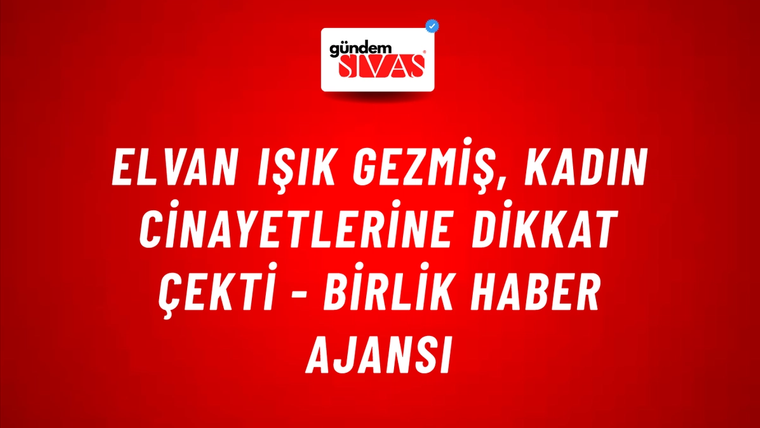 Elvan Işık Gezmiş, kadın cinayetlerine dikkat çekti - Birlik Haber Ajansı