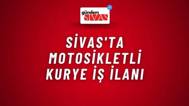 Sivas'ta Motosikletli Kurye İş İlanı