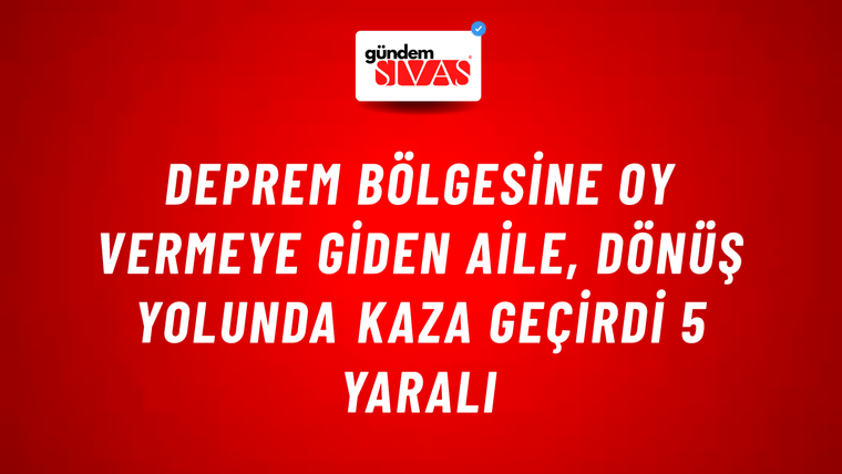 Deprem Bölgesine Oy Vermeye Giden Aile, Dönüş Yolunda Kaza Geçirdi 5 Yaralı