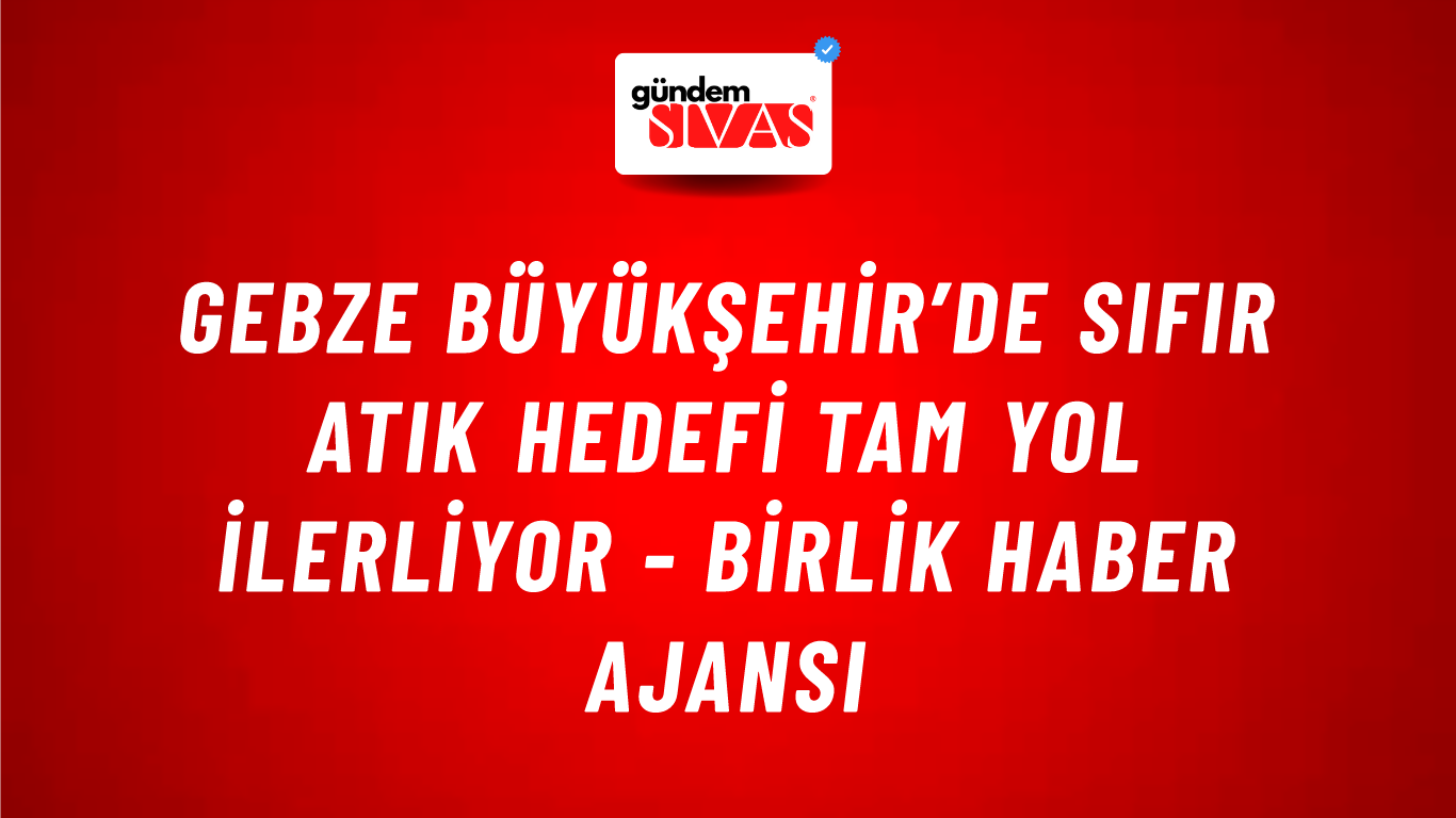 Gebze Büyükşehir’de sıfır atık hedefi tam yol ilerliyor - Birlik Haber Ajansı