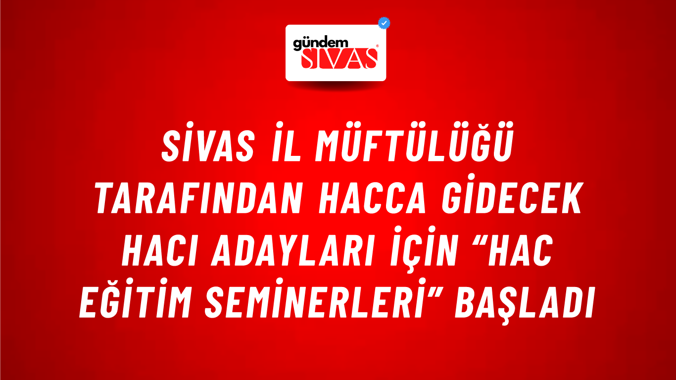 Sivas İl Müftülüğü Tarafından Hacca Gidecek Hacı Adayları İçin “Hac Eğitim Seminerleri” Başladı