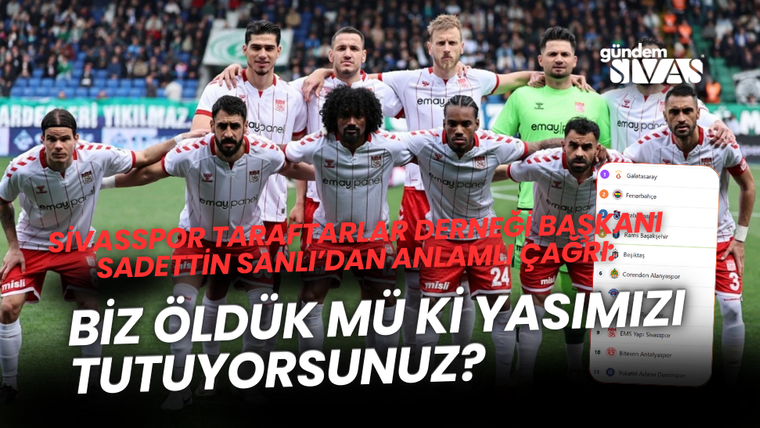 Sivasspor Taraftarlar Derneği Başkanı Sadettin Sanlı’dan Anlamlı Çağrı: “Biz Öldük Mü Ki Yasımızı Tutuyorsunuz?”
