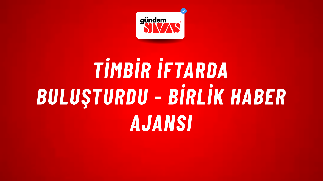 TİMBİR iftarda buluşturdu - Birlik Haber Ajansı