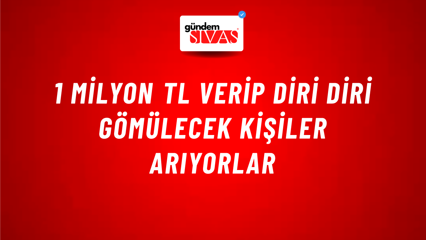 1 milyon TL verip diri diri gömülecek kişiler arıyorlar