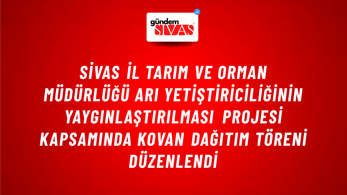 Sivas İl Tarım ve Orman Müdürlüğü Arı Yetiştiriciliğinin Yaygınlaştırılması Projesi kapsamında kovan dağıtım töreni düzenlendi