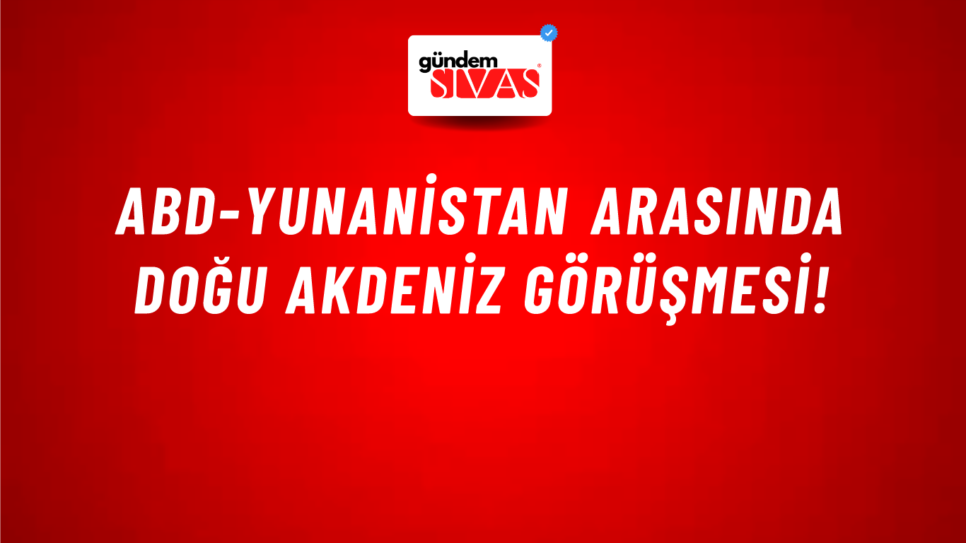ABD-Yunanistan arasında Doğu Akdeniz görüşmesi!
