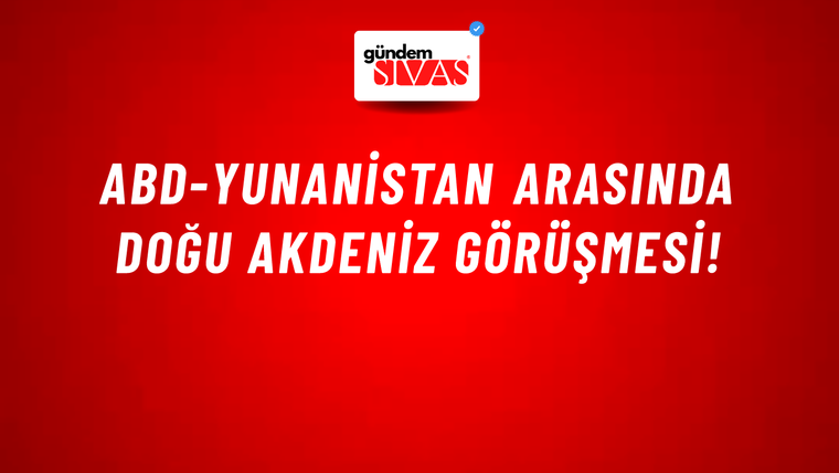ABD-Yunanistan arasında Doğu Akdeniz görüşmesi!