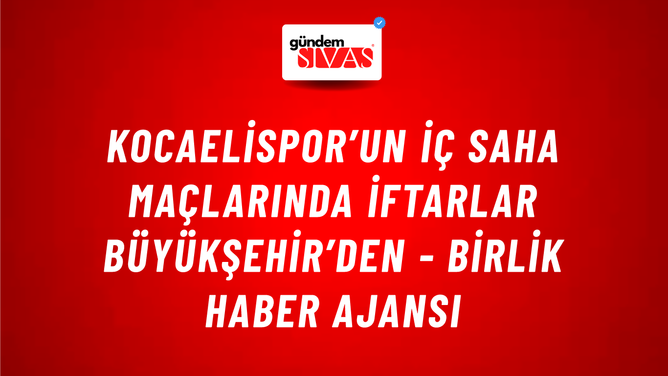 Kocaelispor’un iç saha maçlarında iftarlar Büyükşehir’den - Birlik Haber Ajansı