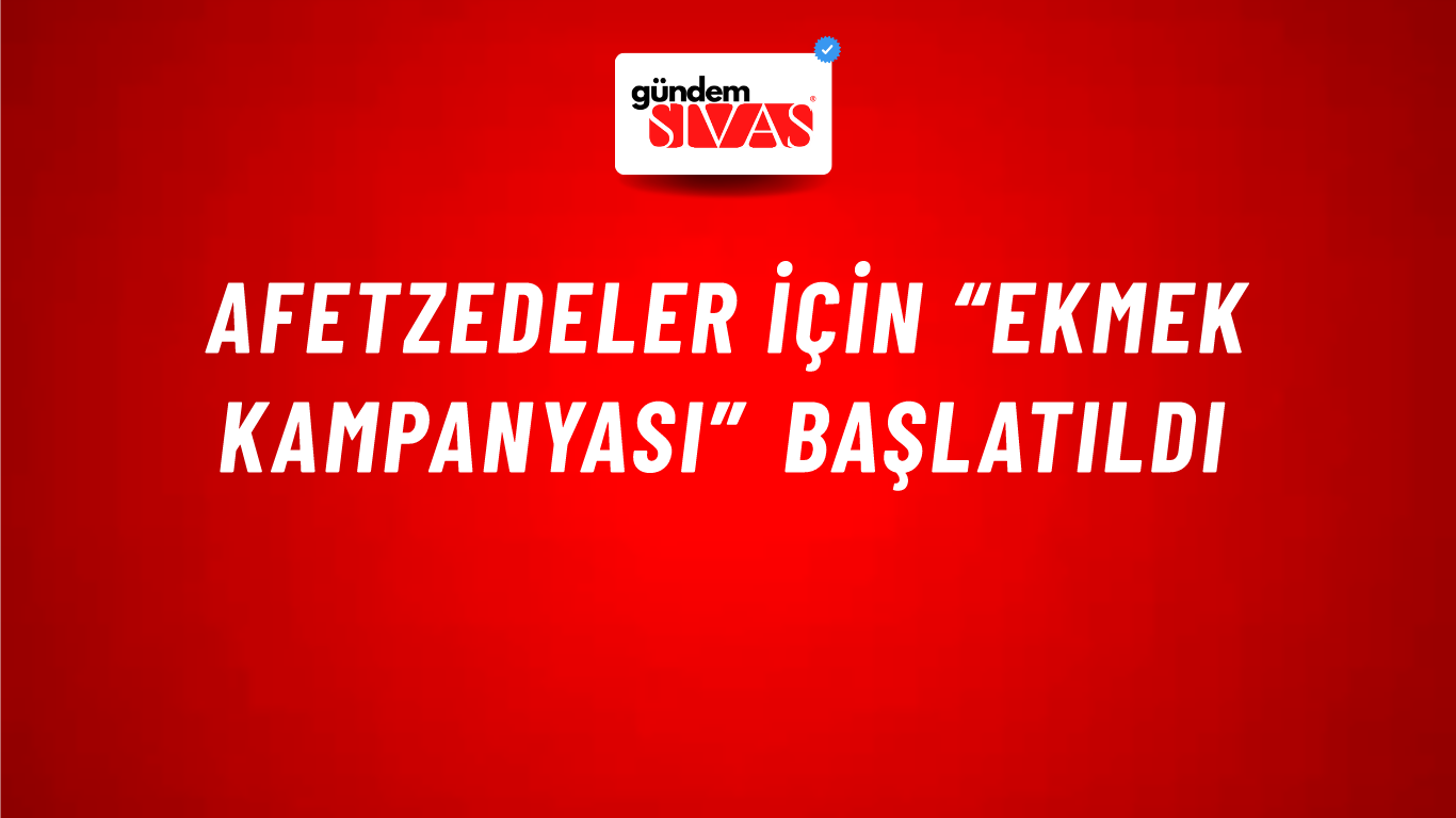 Afetzedeler İçin “Ekmek Kampanyası” Başlatıldı