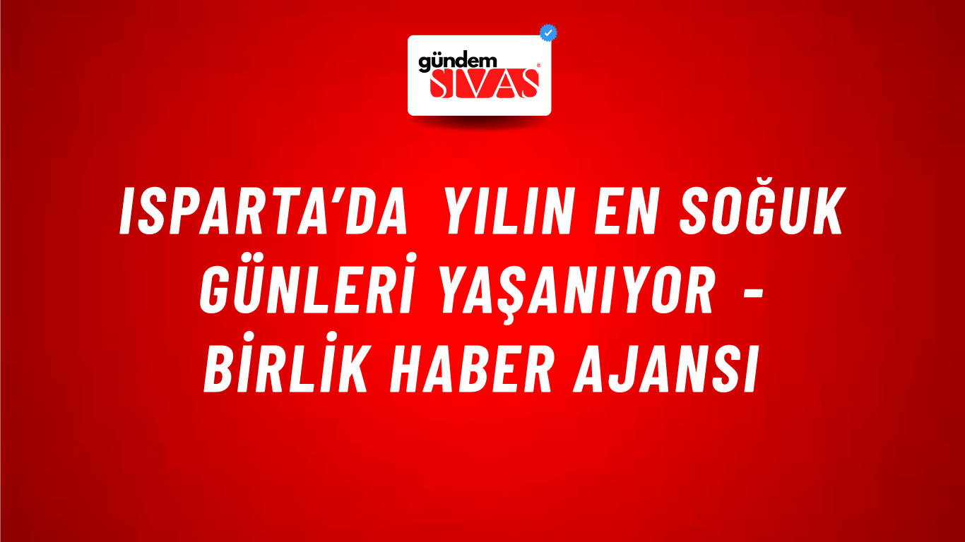 Isparta’da yılın en soğuk günleri yaşanıyor - Birlik Haber Ajansı