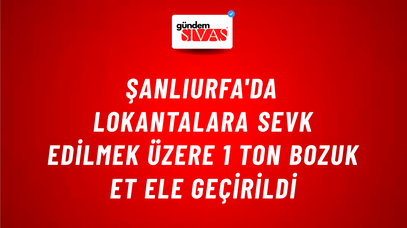 Şanlıurfa'da Lokantalara Sevk Edilmek Üzere 1 Ton Bozuk Et Ele Geçirildi
