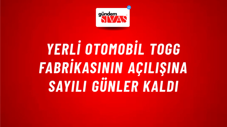 Yerli otomobil Togg fabrikasının açılışına sayılı günler kaldı