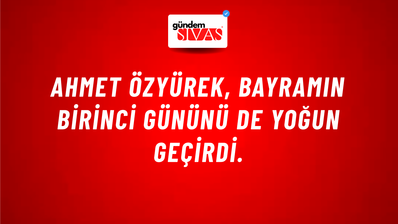 Ahmet Özyürek, Bayramın Birinci Gününü de Yoğun Geçirdi.