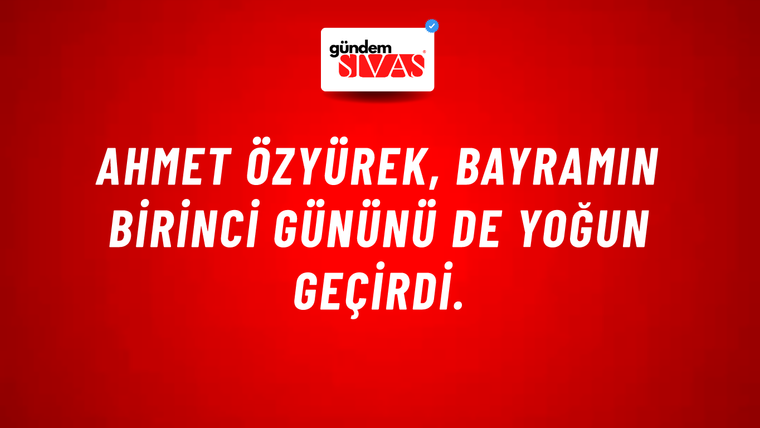 Ahmet Özyürek, Bayramın Birinci Gününü de Yoğun Geçirdi.
