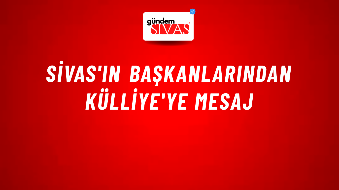 Sivas'ın Başkanlarından Külliye'ye Mesaj