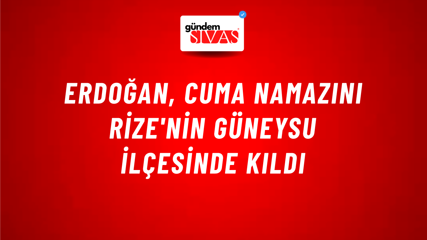 Erdoğan, Cuma Namazını Rize'nin Güneysu İlçesinde Kıldı