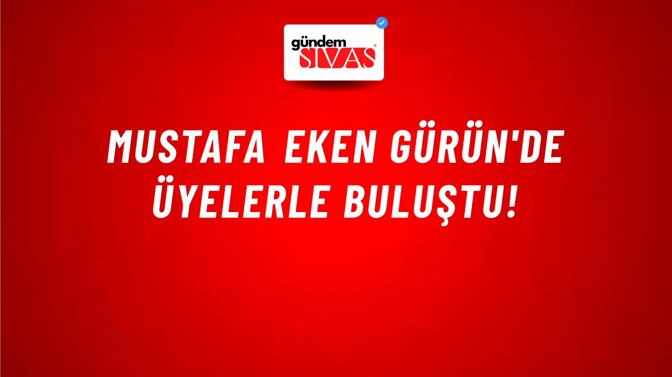 Mustafa Eken Gürün'de Üyelerle Buluştu!