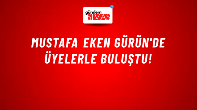 Mustafa Eken Gürün'de Üyelerle Buluştu!