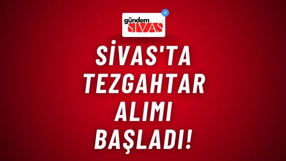 Sivas'ta Tezgahtar Alımı Başladı!
