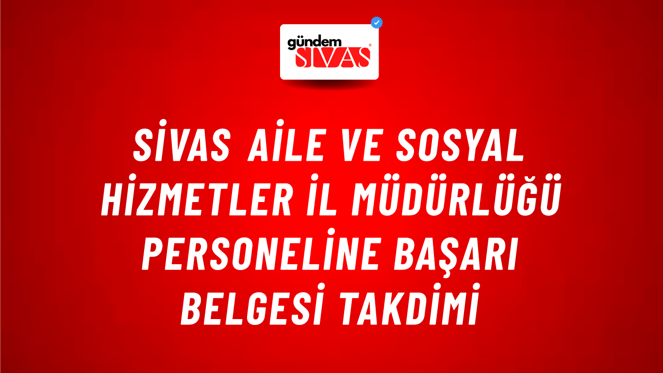 Sivas Aile ve Sosyal Hizmetler İl Müdürlüğü Personeline Başarı Belgesi Takdimi