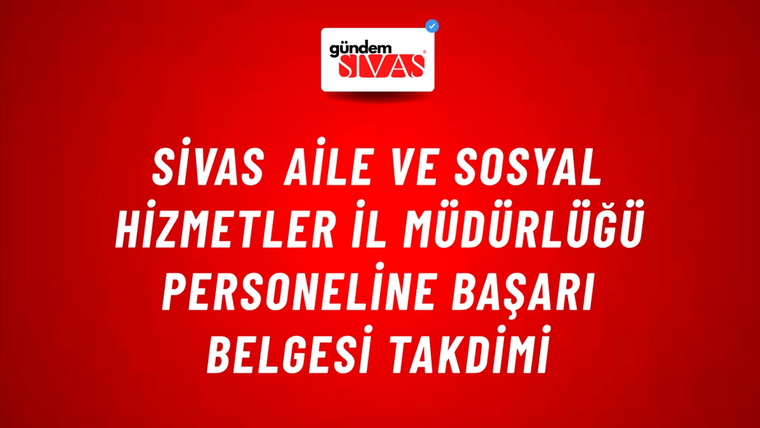 Sivas Aile ve Sosyal Hizmetler İl Müdürlüğü Personeline Başarı Belgesi Takdimi