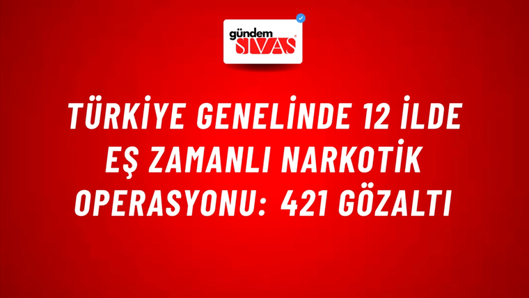 Türkiye Genelinde 12 İlde Eş Zamanlı Narkotik Operasyonu: 421 Gözaltı