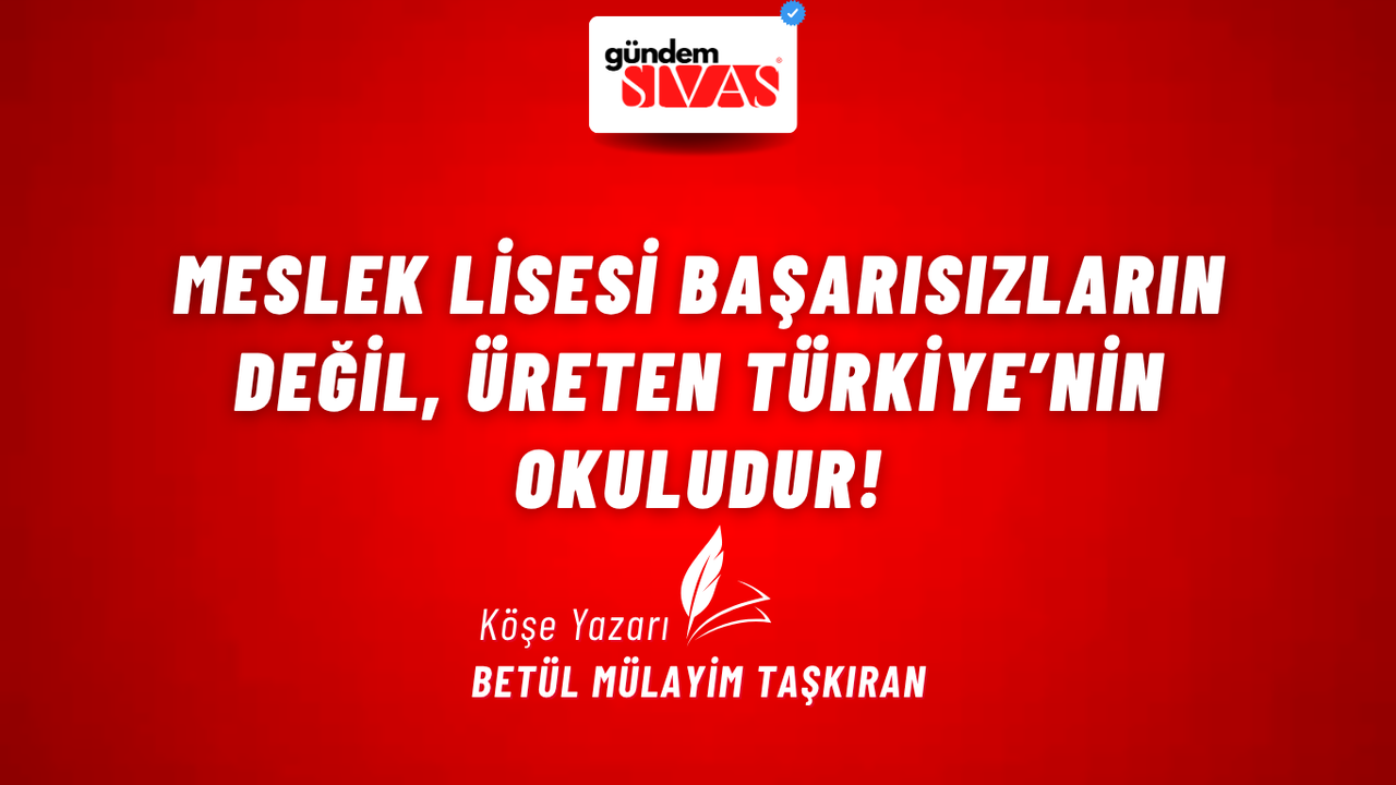 MESLEK LİSESİ BAŞARISIZLARIN DEĞİL, ÜRETEN TÜRKİYE’NİN OKULUDUR!